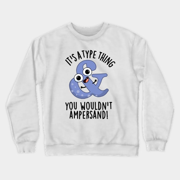 It's A Type Thing You Wouldn't Ampersand Funny Font Puns Crewneck Sweatshirt by punnybone